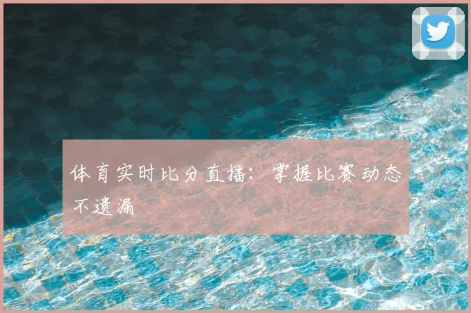 体育实时比分直播：掌握比赛动态不遗漏